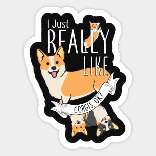 I Just Really Like Corgis, OK? Sticker